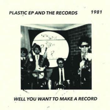 PLASTIC EP & THE RECORDS- Well You Want To Make A Record 7"/ Xer