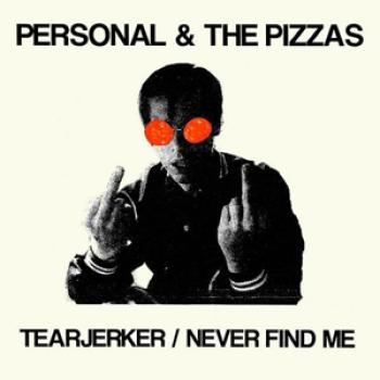 PERSONAL & THE PIZZAS - 'TEARJERKER / NEVER FIND ME'