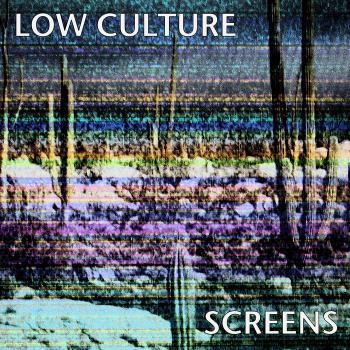 Low Culture - Screens