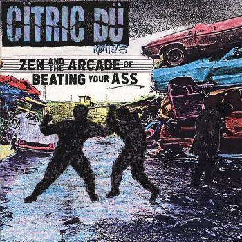CITRIC DUMMIES – Zen and the Arcade of Beating Your Ass
